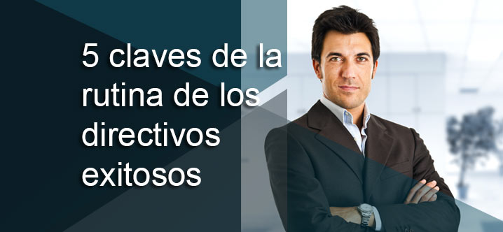 5 claves de la rutina de los directivos exitosos