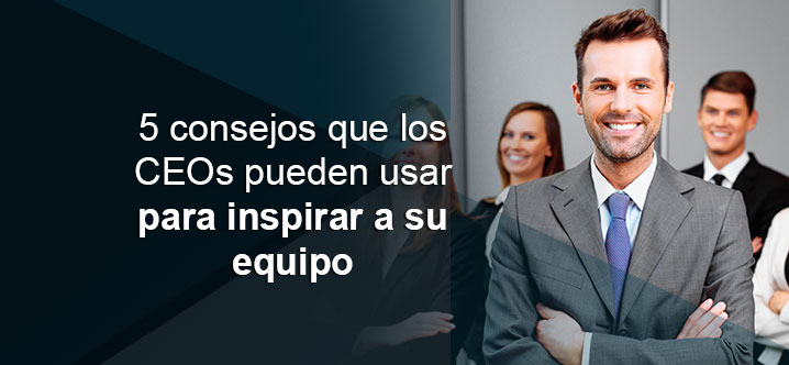 5 consejos que los CEO pueden usar para inspirar a su equipo