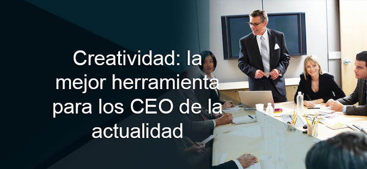 Creatividad: la mejor herramienta para los CEO de la actualidad