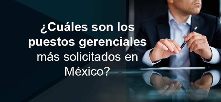  ¿Cuáles son los puestos gerenciales más solicitados en México?