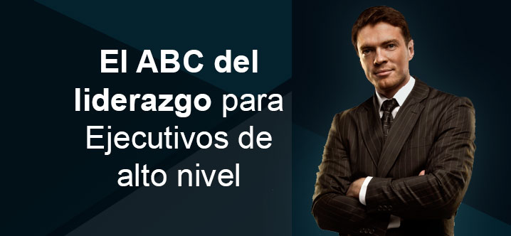 El ABC del liderazgo para Ejecutivos de alto nivel