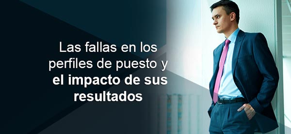 Las fallas en los perfiles de puesto y el impacto de sus resultados