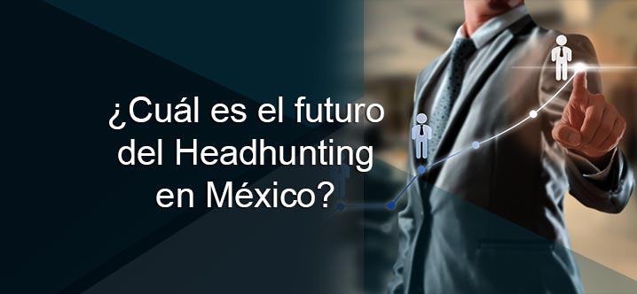 ¿Cuál es el futuro del Headhunting en México?