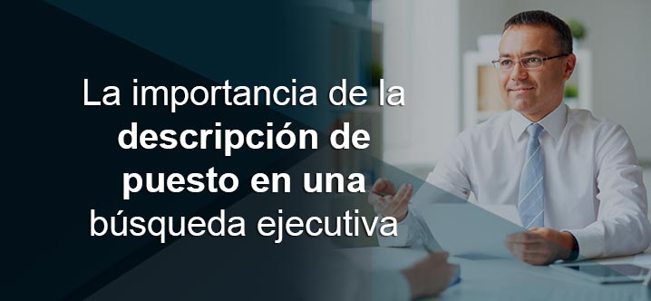 La importancia de la descripción de puesto en una búsqueda ejecutiva