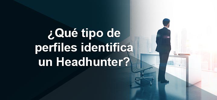 ¿Qué tipo de perfiles identifica un Headhunter?